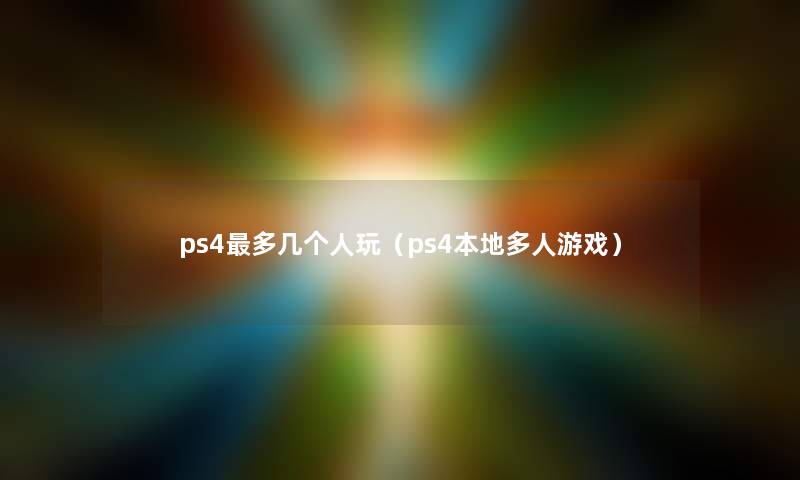 ps4多几个人玩（ps4本地多人游戏）