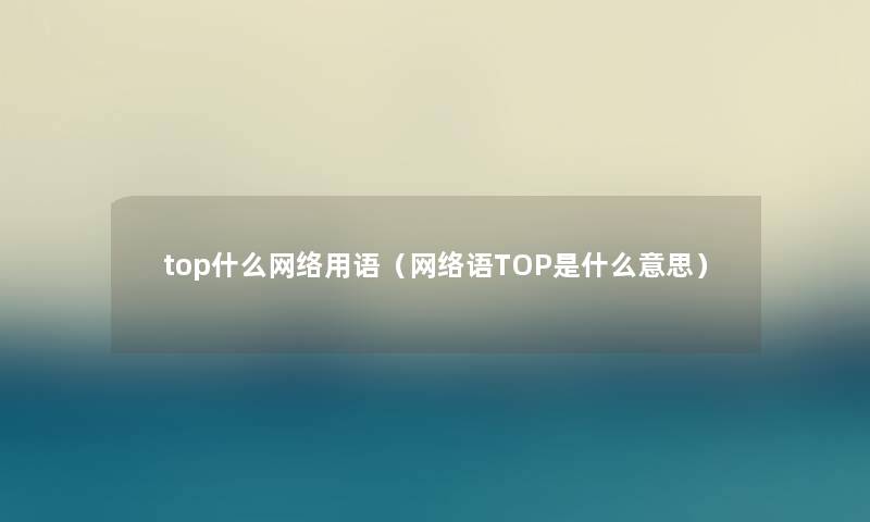 top什么网络用语（网络语TOP是什么意思）