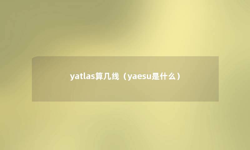 yatlas算几线（yaesu是什么）