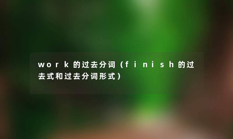 work的过去分词（finish的过去式和过去分词形式）