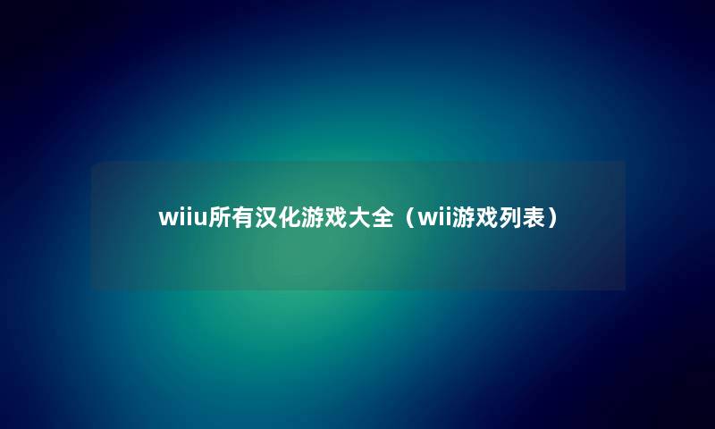 wiiu所有汉化游戏大全（wii游戏列表）