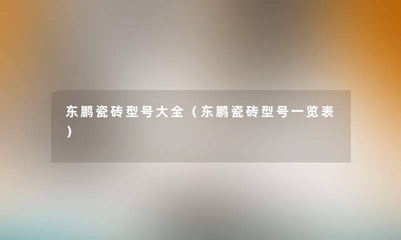 东鹏瓷砖型号大全（东鹏瓷砖型号一览表）