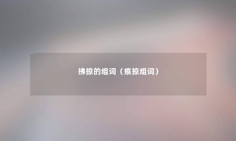 拂掠的组词（痕掠组词）