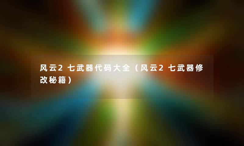 风云2七武器代码大全（风云2七武器修改秘籍）