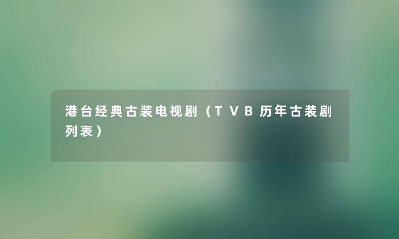 港台经典古装电视剧（TVB历年古装剧列表）