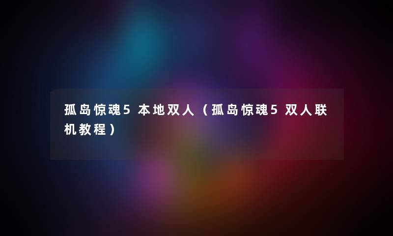 孤岛惊魂5本地双人（孤岛惊魂5双人联机教程）