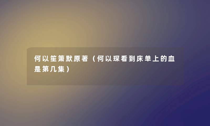 何以笙箫默原著（何以琛看到床单上的血是第几集）