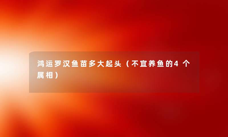 鸿运罗汉鱼苗多大起头（不宜养鱼的4个属相）