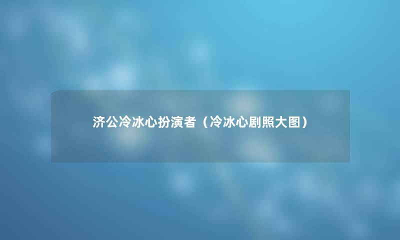 济公冷冰心扮演者（冷冰心剧照大图）