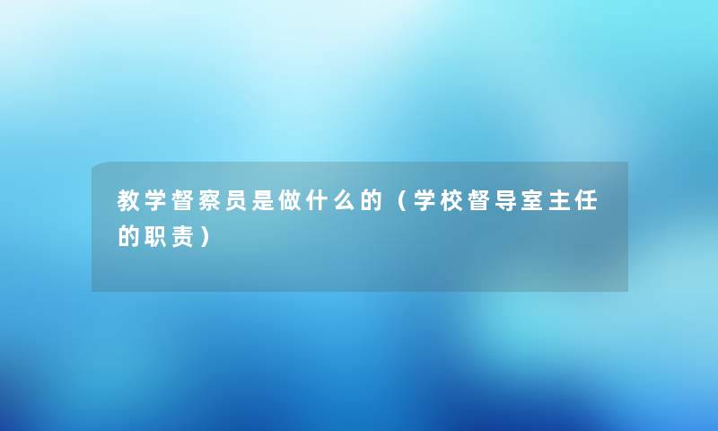 教学督察员是做什么的（学校督导室主任的职责）