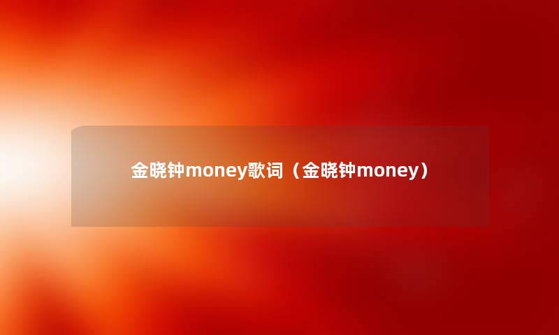 金晓钟money歌词（金晓钟money）