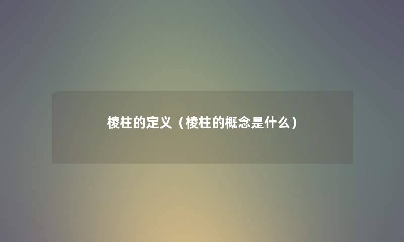 棱柱的定义（棱柱的概念是什么）