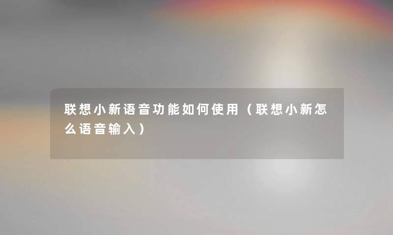 联想小新语音功能如何使用（联想小新怎么语音输入）