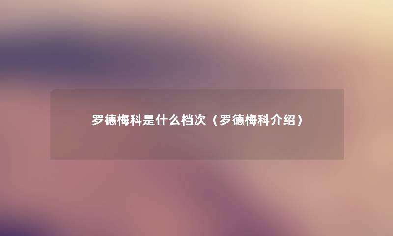 罗德梅科是什么档次（罗德梅科介绍）