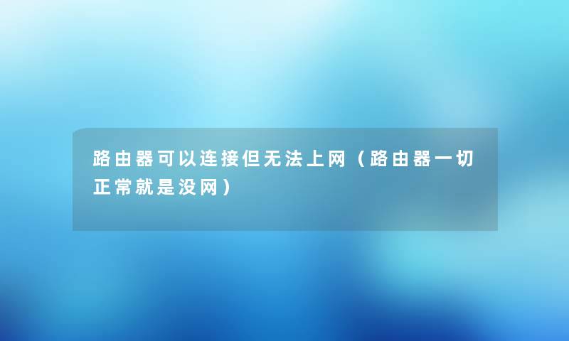 路由器可以连接但无法上网（路由器一切正常就是没网）