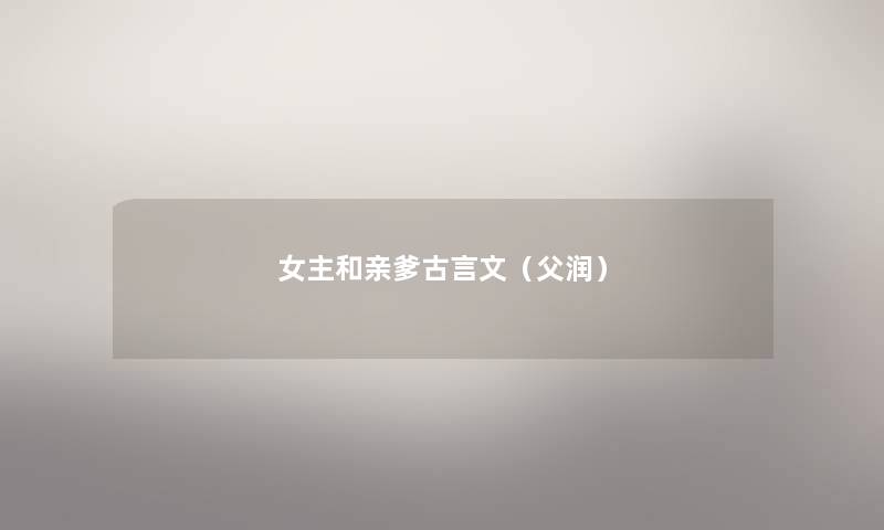 女主和亲爹古言文（父润）