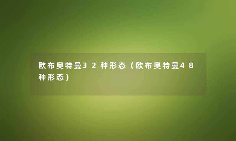 欧布奥特曼32种形态（欧布奥特曼48种形态）