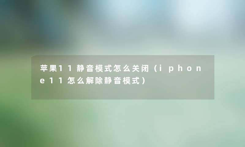 苹果11静音模式怎么关闭（iphone11怎么解除静音模式）