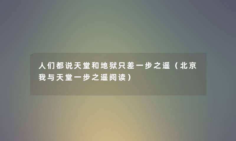 人们都说天堂和地狱只差一步之遥（北京我与天堂一步之遥阅读）