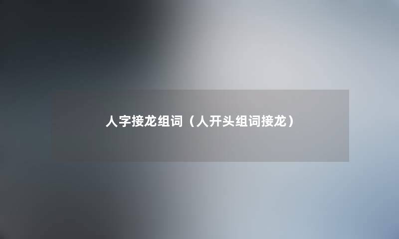 人字接龙组词（人开头组词接龙）