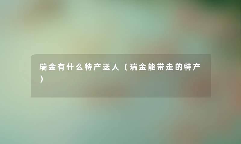 瑞金有什么特产送人（瑞金能带走的特产）