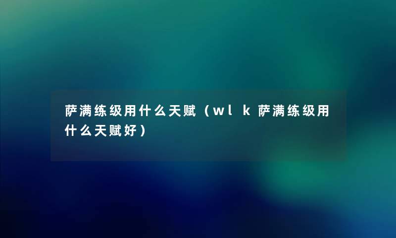 萨满练级用什么天赋（wlk萨满练级用什么天赋好）