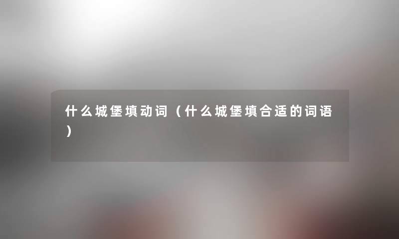 什么城堡填动词（什么城堡填合适的词语）