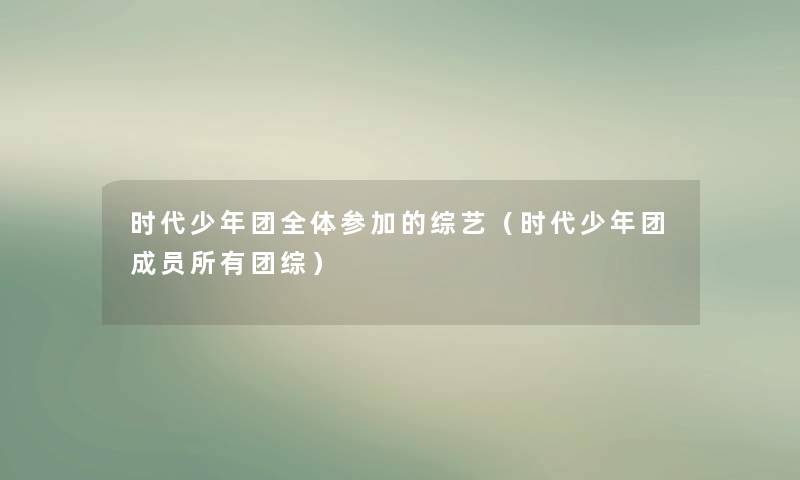 时代少年团全体参加的综艺（时代少年团成员所有团综）