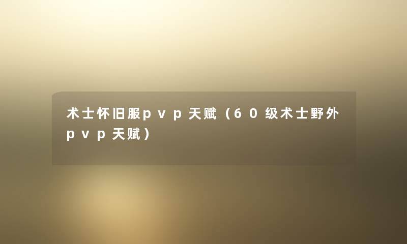 术士怀旧服pvp天赋（60级术士野外pvp天赋）