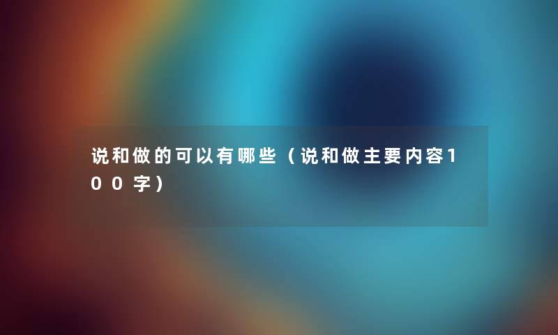 说和做的可以有哪些（说和做主要内容100字）