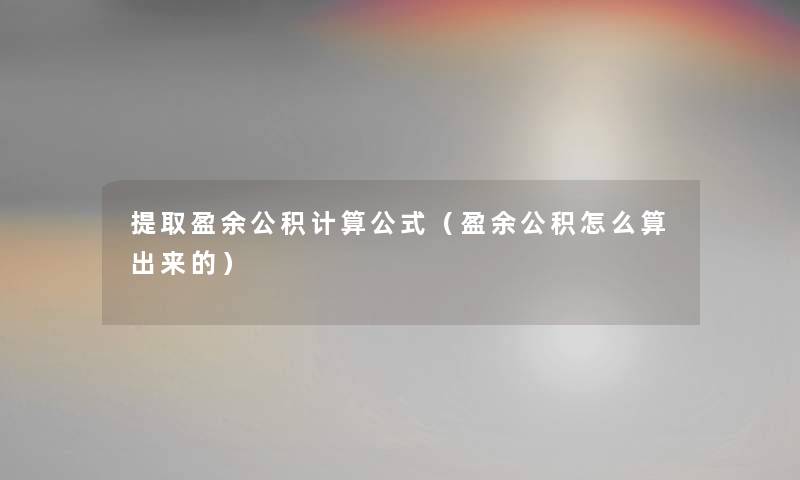 提取盈余公积计算公式（盈余公积怎么算出来的）