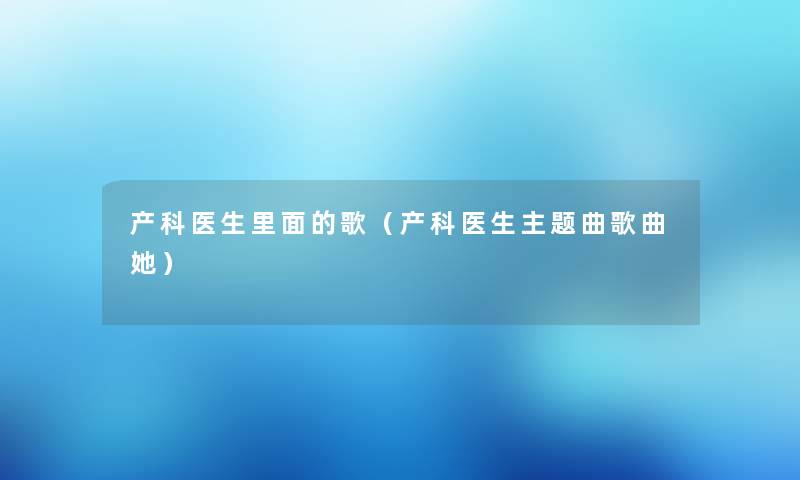 产科医生里面的歌（产科医生主题曲歌曲她）