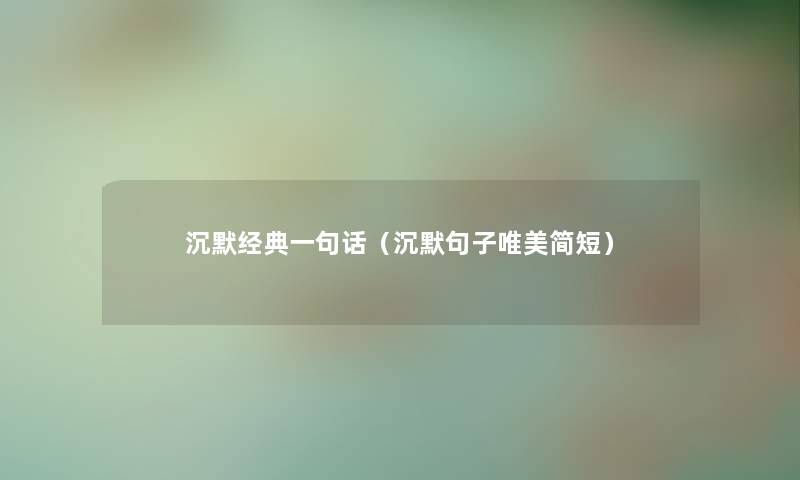 沉默经典一句话（沉默句子唯美简短）