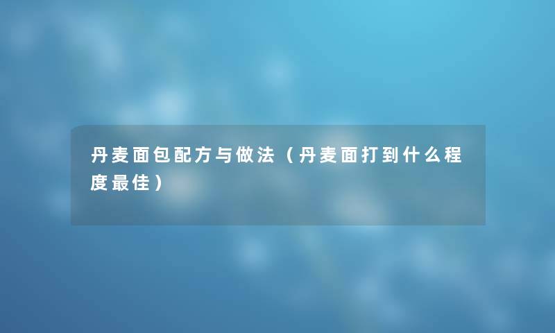 丹麦面包配方与做法（丹麦面打到什么程度理想）