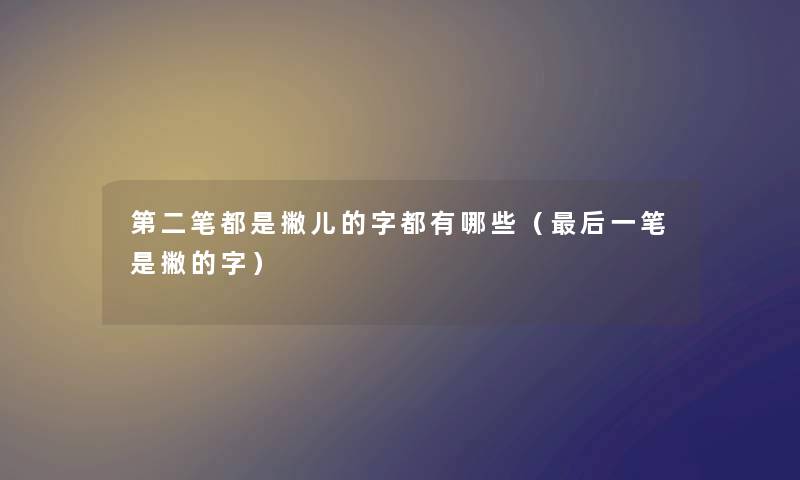 第二笔都是撇儿的字都有哪些（这里要说一笔是撇的字）