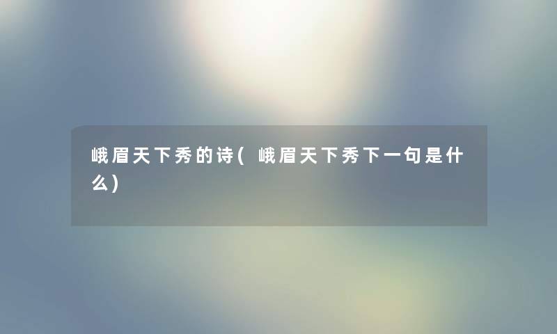 峨眉天下秀的诗(峨眉天下秀下一句是什么)