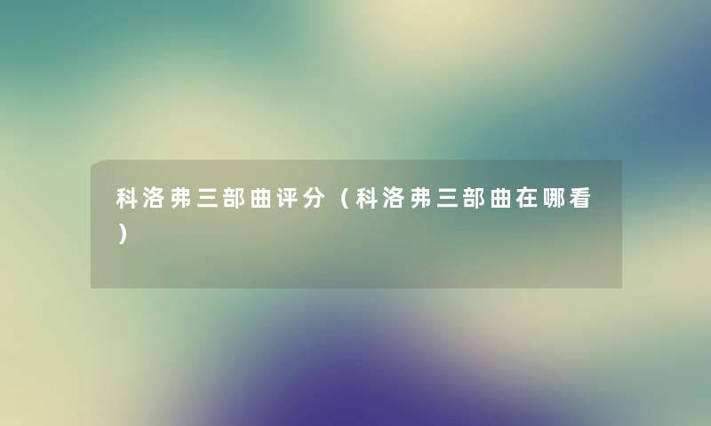 科洛弗三部曲评分(科洛弗三部曲在哪看) 科洛弗三部曲评分(科洛弗三部曲在哪看)